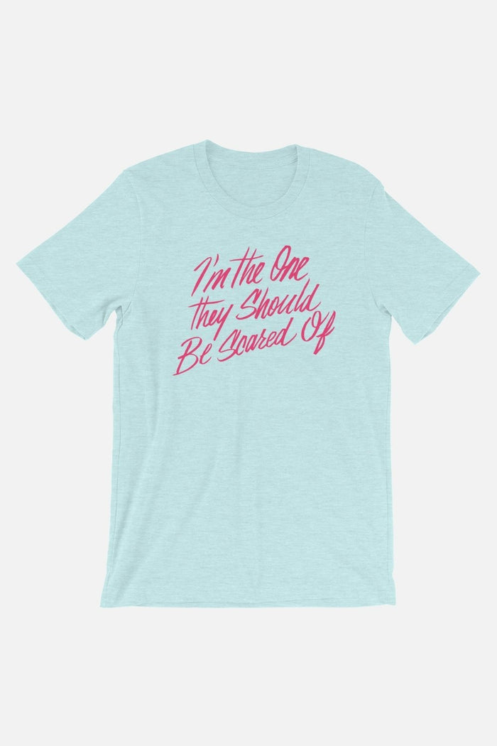 I'm the One They Should Be Scared Of Unisex Tee